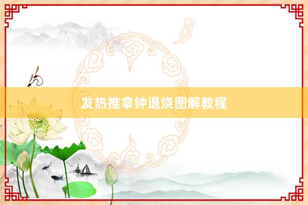发热推拿钟退烧图解教程